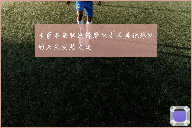卡萨多面临选择摩纳哥或其他球队的未来发展之路